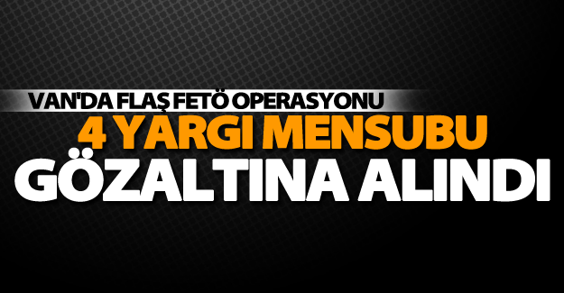 Van FETÖ operasyonu! 4 hakim ve savcı yakalandı