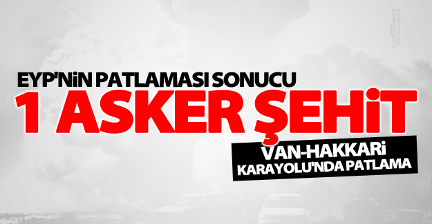 Van-Hakkari karayolu'nda patlama! 1 asker şehit oldu
