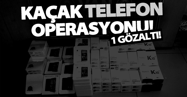 Van’da kaçak cep telefonu operasyonu! 1 gözaltı