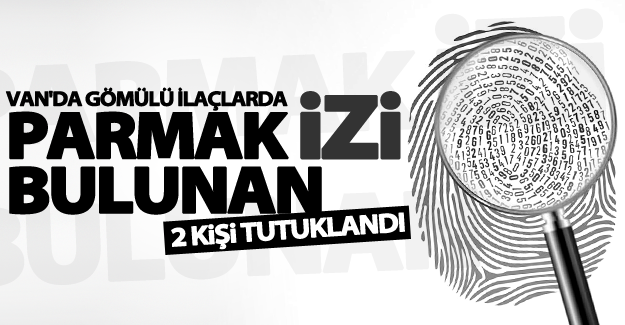 Van'da gömülü ilaçlarda parmak izi bulunan 2 kişi tutuklandı
