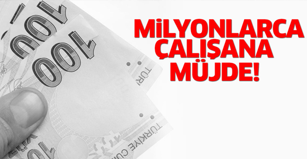 Milyonlarca çalışana müjde!