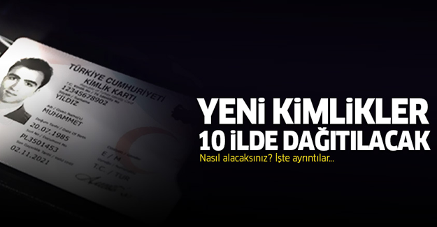 Yeni kimlikler 10 ilde dağıtılacak