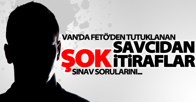 Van'da FETÖ'den tutuklanan savcıdan şok itiraflar