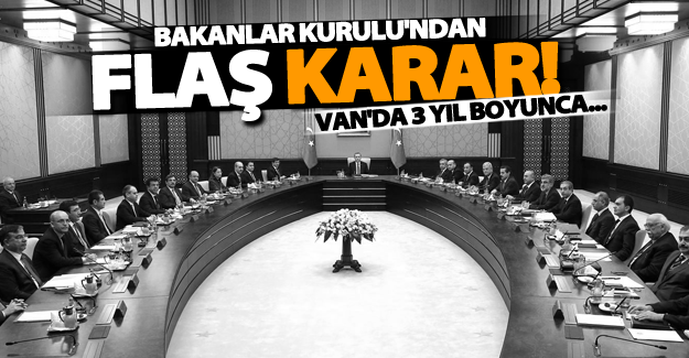 Van iline ilişkin Bakanlar Kurulu'ndan flaş karar!