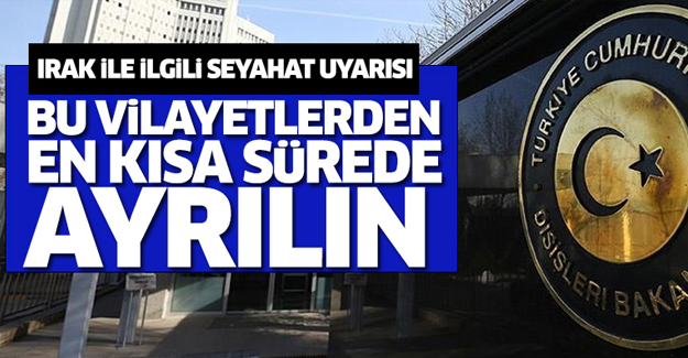 Dışişleri Bakanlığı: Bu vilayetlerden en kısa sürede ayrılın