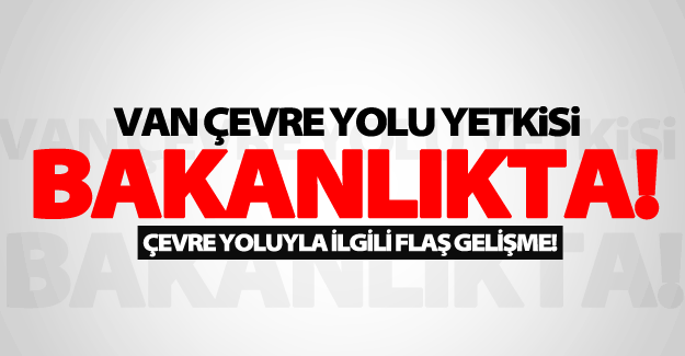 Van çevre yoluyla ilgili flaş gelişme!