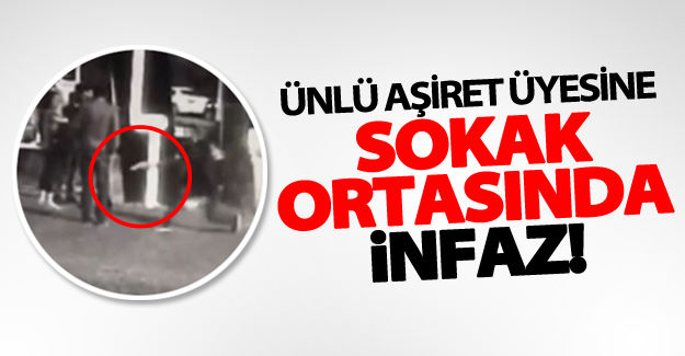 Ünlü aşiret üyesine sokak ortasında infaz!