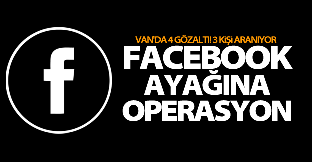 Van’da fecebook ayağına operasyon! 4 gözaltı