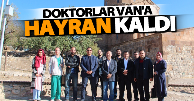 Doktorlar Van'a hayran kaldı