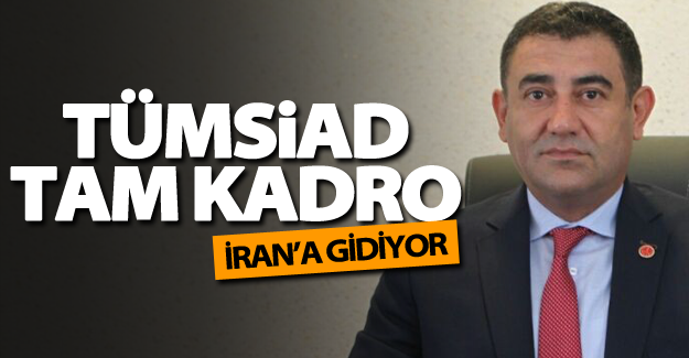 TÜMSİAD tam kadro İran'a gidiyor