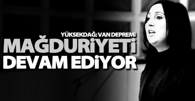 Yüksekdağ, "Van depremi mağduriyeti devam ediyor"