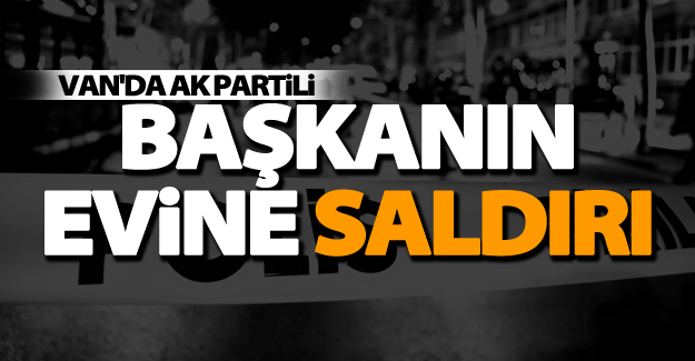 SON DAKİKA! Van'da AK Partili başkanın evine bombalı saldırı