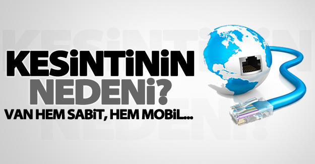 Van'da internet kesintisinin nedeni belli oldu?