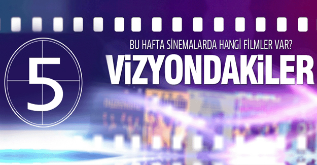 Bu hafta 6 yeni film vizyona girecek