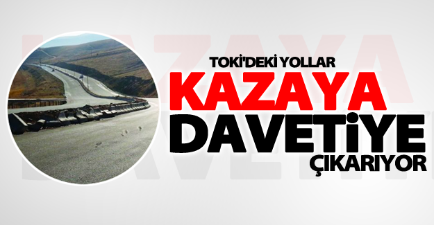 TOKİ'deki yollar kazaya davetiye çıkarıyor