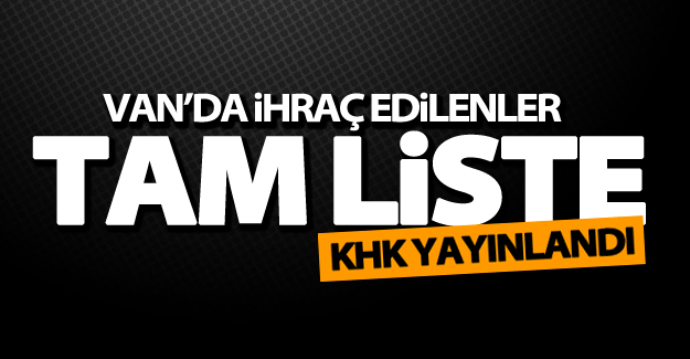 Yeni KHK yayınlandı! İşte Van'da ihraç edilenlerin tam listesi