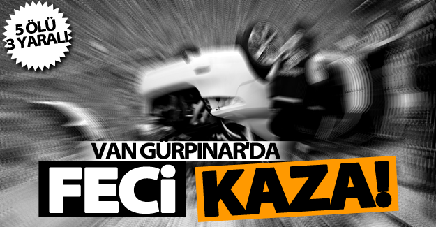 Van’da feci kaza: 5 ölü, 3 yaralı