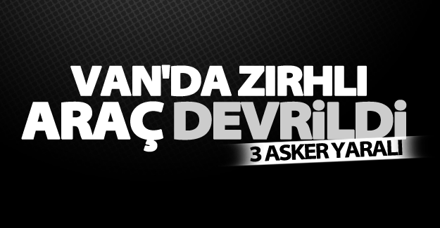 Van'da zırhlı araç devrildi; 3 asker yaralı