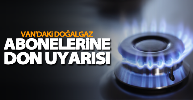 Van'daki Doğalgaz abonelerine ‘don’ uyarısı