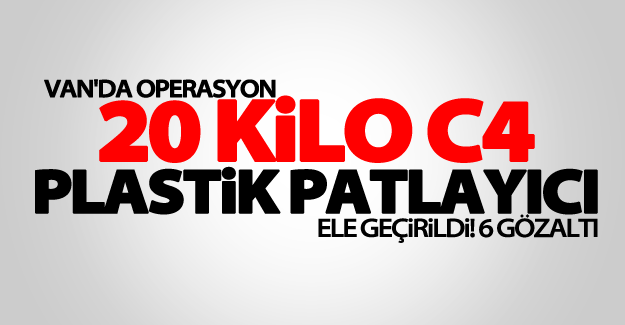 Van’da 20 kilo C4 plastik patlayıcı ele geçirildi! 6 Gözaltı