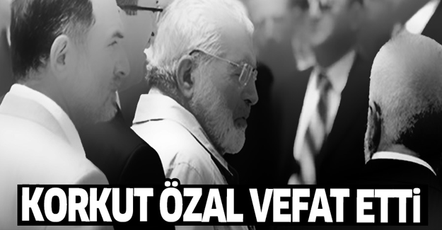 Korkut Özal hayatını kaybetti