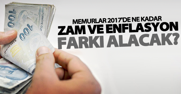 Memurlar 2017'de ne kadar zam ve enflasyon farkı alacak?