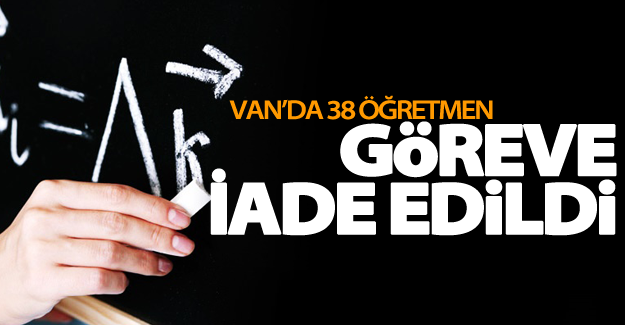 Van’da 38 öğretmen göreve iade edildi