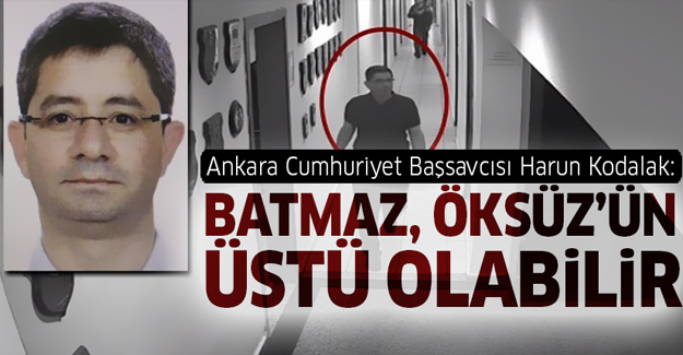 Başsavcı: Kemal Batmaz, Adil Öksüz'ün üstü olabilir