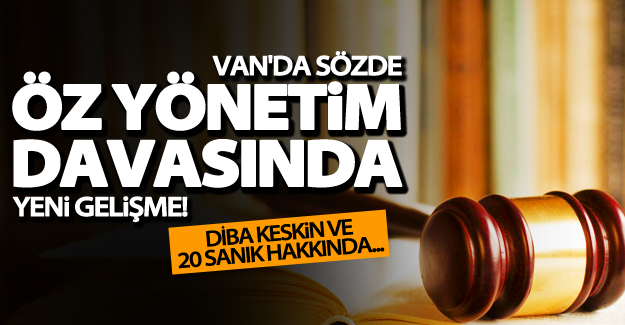 Van'da sözde "Öz Yönetim" ilanına ilişkin davada flaş gelişme!