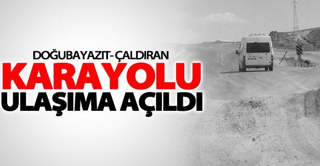 Doğubayazıt- Çaldıran karayolu ulaşıma açıldı