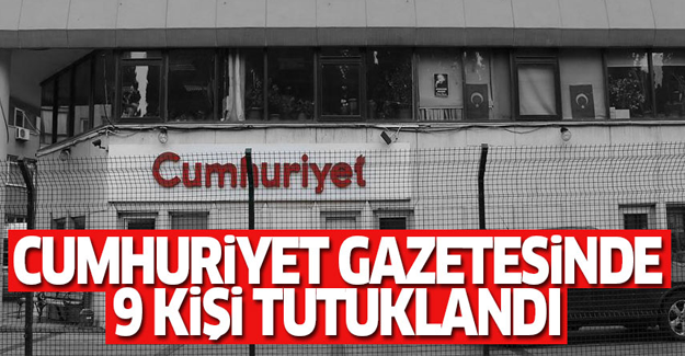 Cumhuriyet gazetesinden 9 kişi tutuklandı