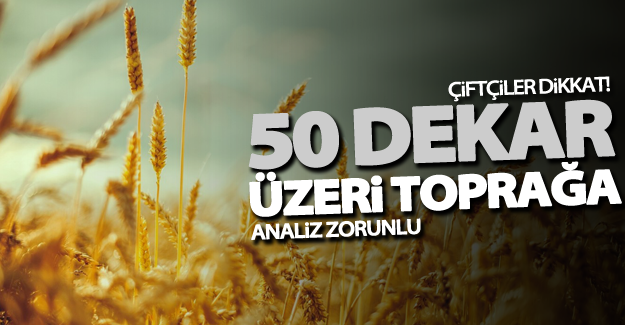 Çiftçiler dikkat! 50 dekar üzeri toprağa analiz zorunlu