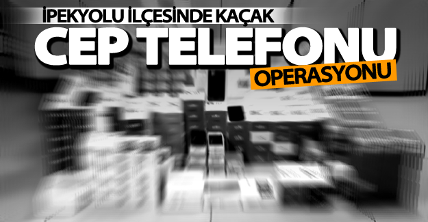 Van’da kaçak cep telefonu operasyonu