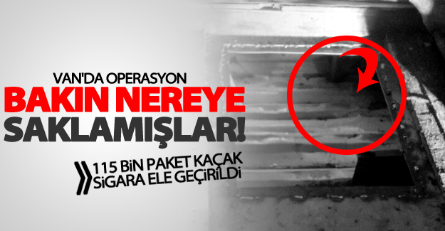 Van’da 115 bin paket kaçak sigara ele geçirildi