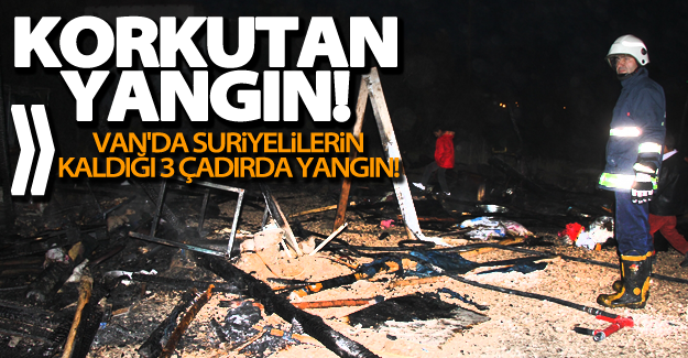 Van'da Suriyelilerin kaldığı 3 çadırda yangın!