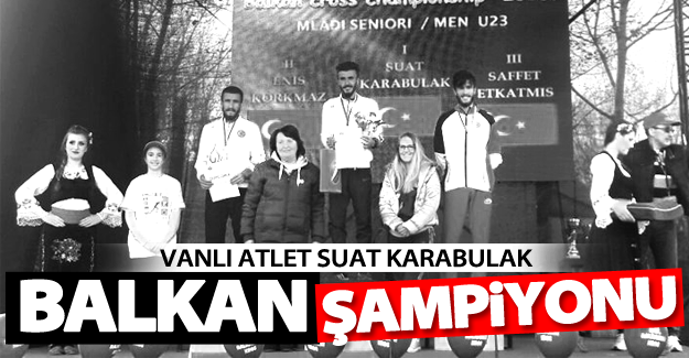 Vanlı Atlet Suat Karabulak Sırbisyan'da şampiyon oldu