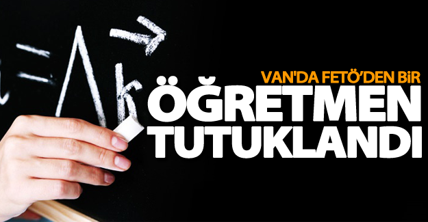 Van'da FETÖ’den bir öğretmen tutuklandı