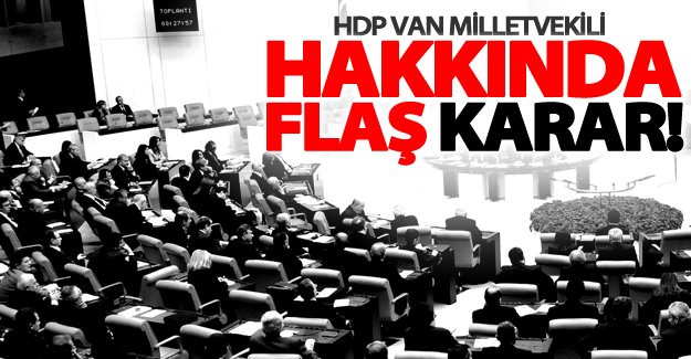 HDP Van Milletvekili hakkında flaş karar!