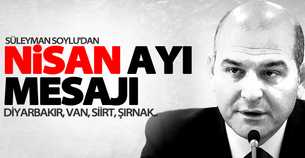 Süleyman Soylu'dan Nisan ayı mesajı! Diyarbakır, Van…
