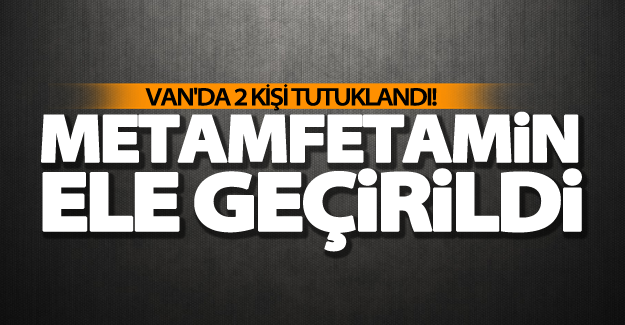 Van’da metamfetamin ele geçirildi