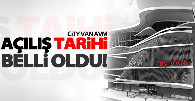 City Van açılış tarihi belli oldu!