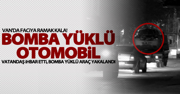 Van Merkez'de bomba yüklü araç ele geçirildi