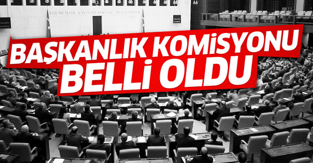 Başkanlık teklifi komisyonu belli oldu!