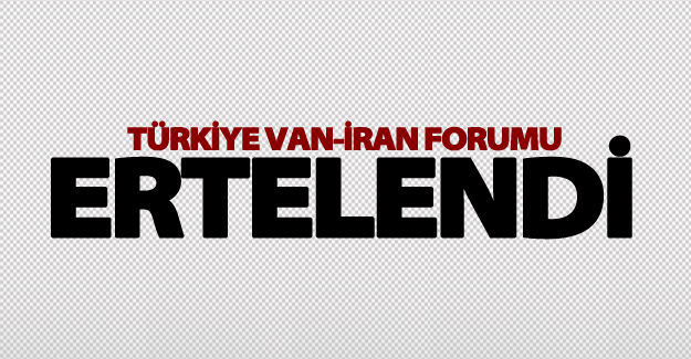 Türkiye Van-İran Forumu ertelendi