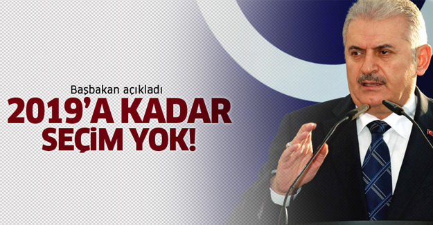 Başbakan: 2019 yılına kadar seçim yok