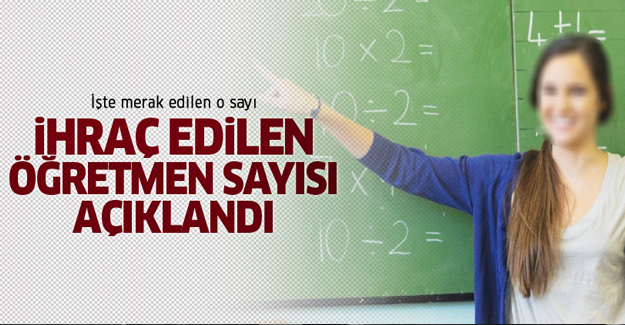 İhraç edilen öğretmen sayısı açıklandı