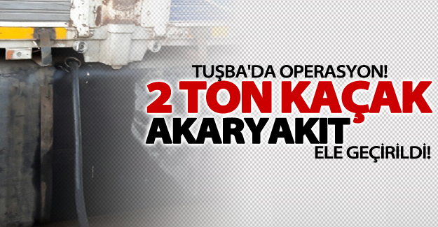 Tuşba'da operasyon! 2 ton kaçak akaryakıt ele geçirildi