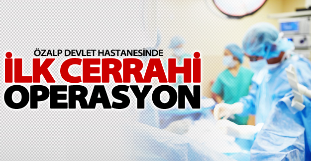 Özalp Devlet Hastanesinde ilk ameliyat