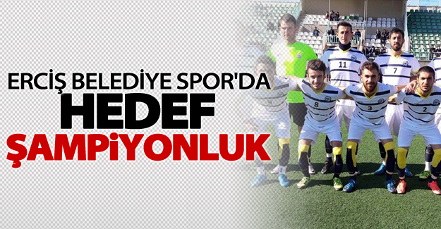 Erciş Belediye Spor'da Hedef Şampiyonluk