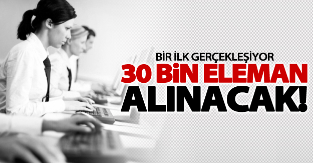 30 bin eleman alınacak! Bir ilk gerçekleşiyor